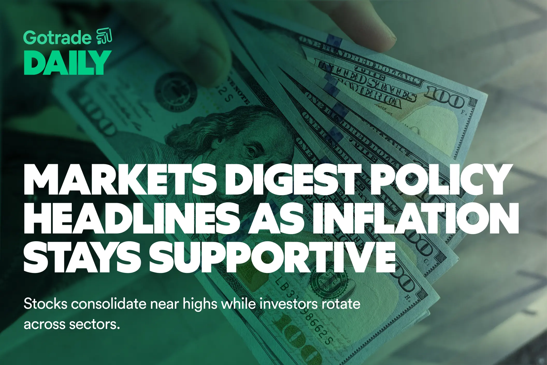 Gotrade Daily: Markets Digest Policy Headlines as Inflation Stays Supportive