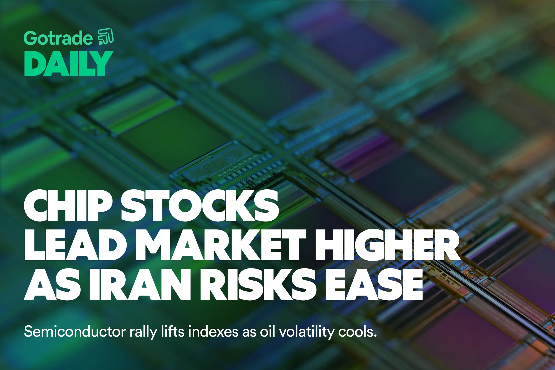 Gotrade Daily: Chip Stocks Lead Market Higher as Iran Risks Ease