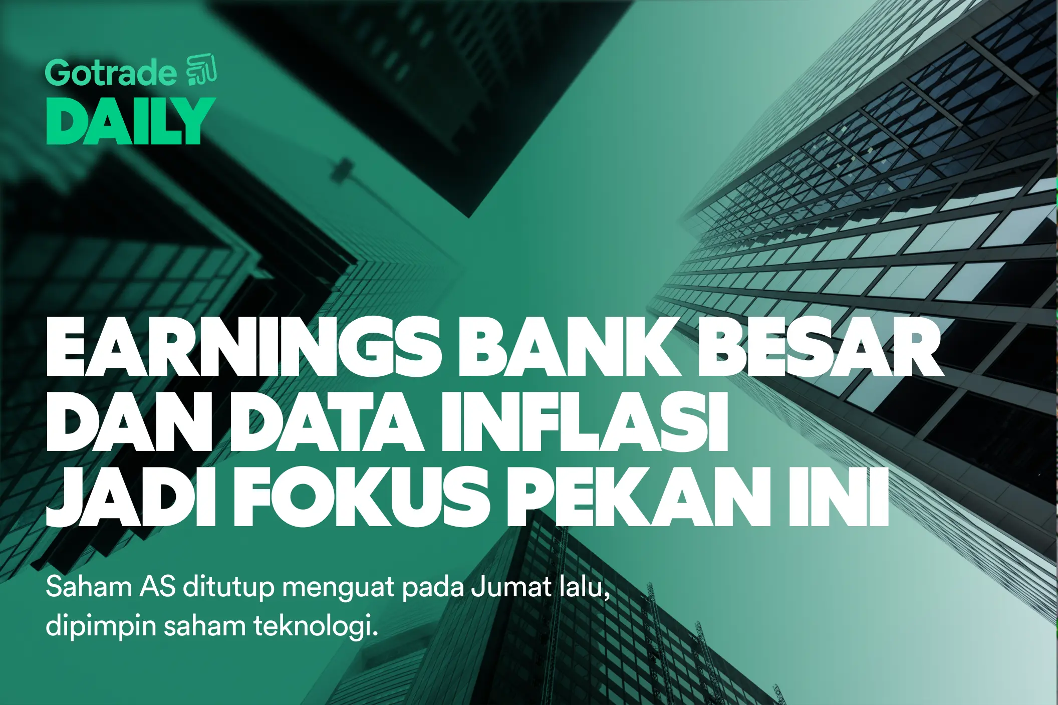 Gotrade Daily: Earnings Bank Besar dan Data Inflasi Jadi Fokus Pekan Ini