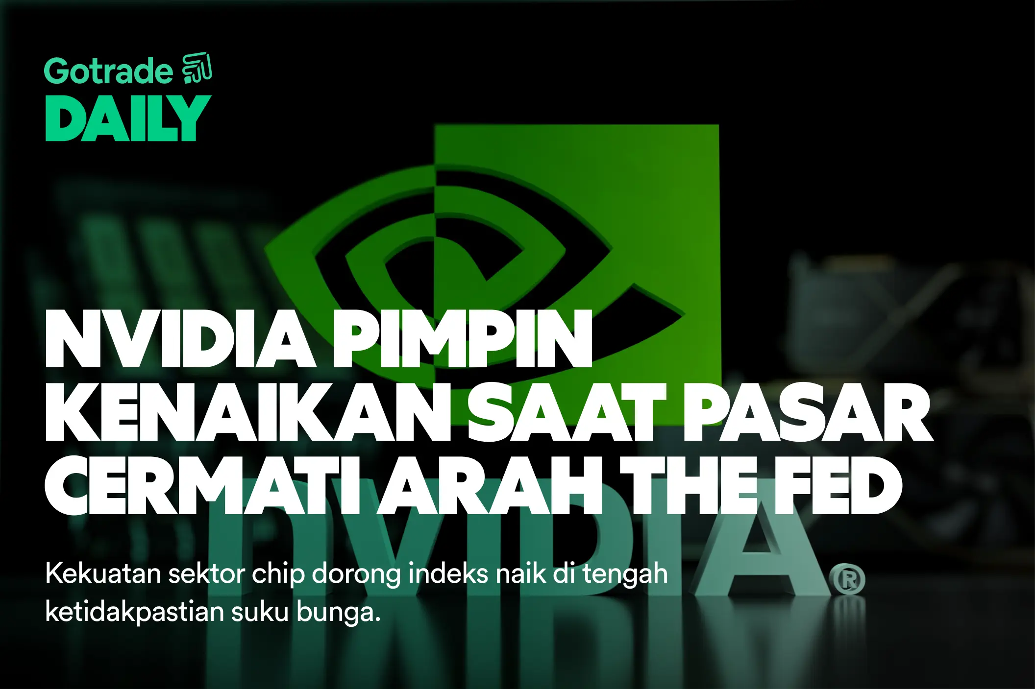 Gotrade Daily: Nvidia Pimpin Kenaikan saat Pasar Cermati Arah The Fed