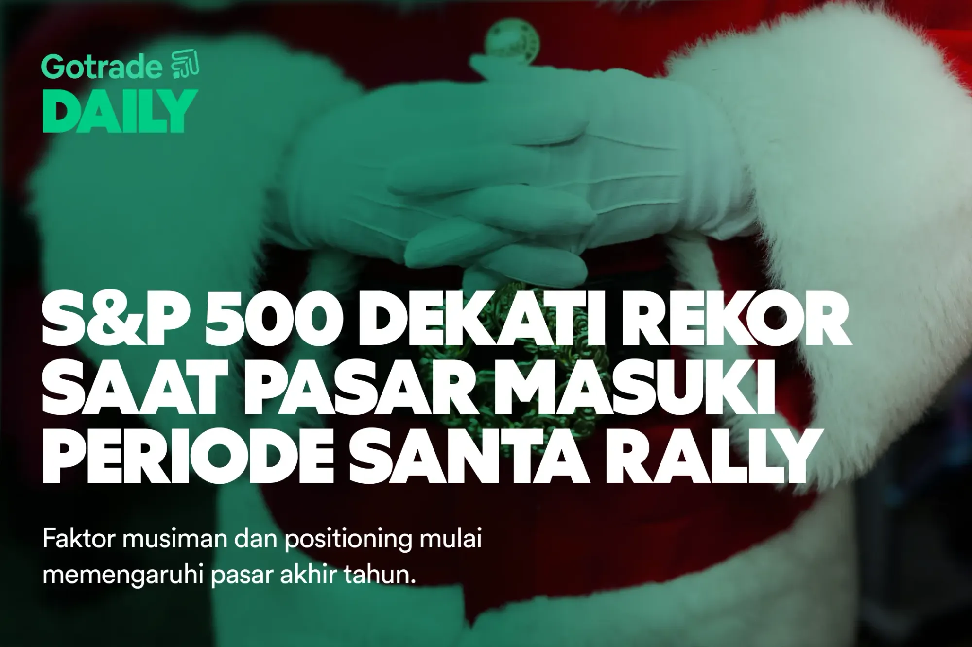 Gotrade Daily: S&P 500 Dekati Rekor Saat Pasar Masuki Periode Santa Rally