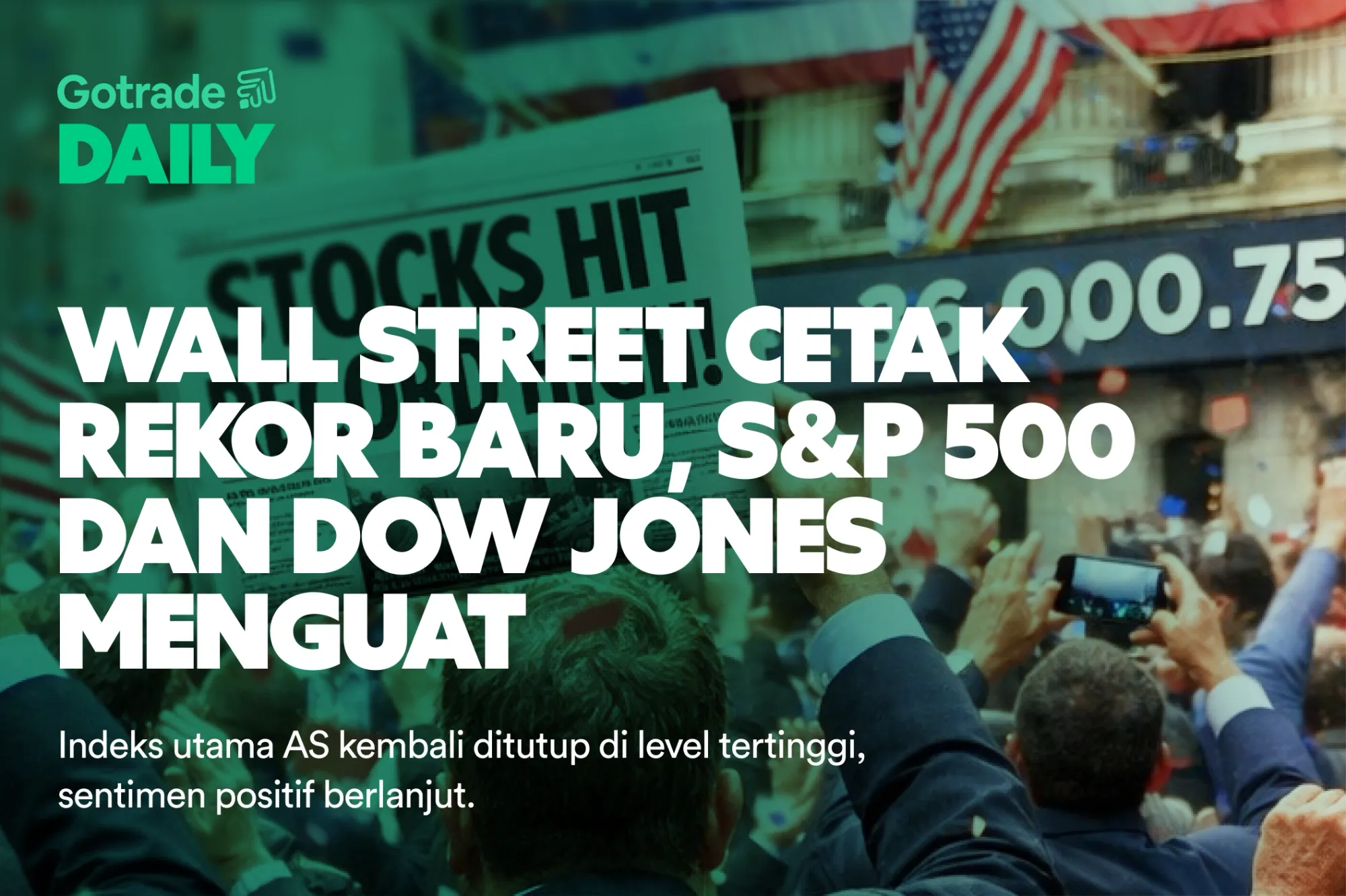 Gotrade Daily: Wall Street Cetak Rekor Baru, S&P 500 dan Dow Jones Menguat